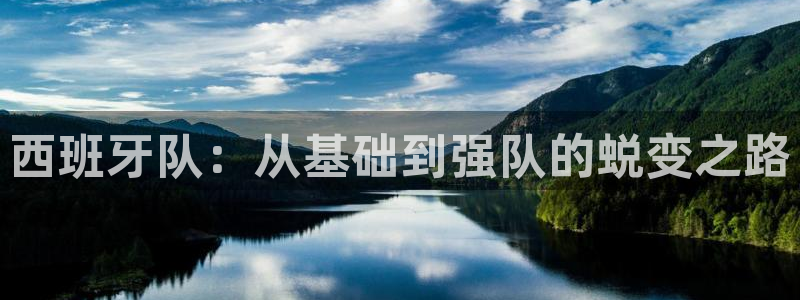 世界杯预选赛直播：西班牙队：从基础到强队的蜕变之路